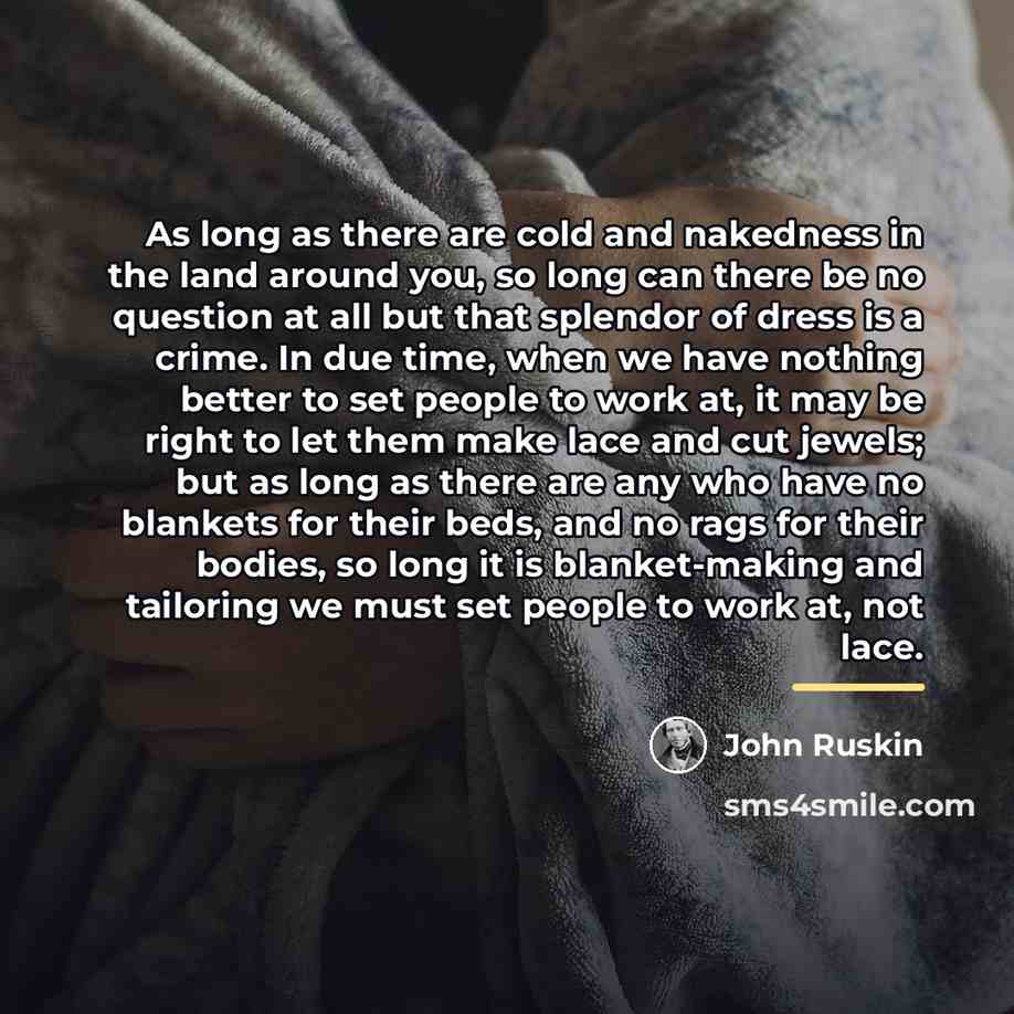 “As long as there are cold and nakedness in the…” quote by John Ruskin