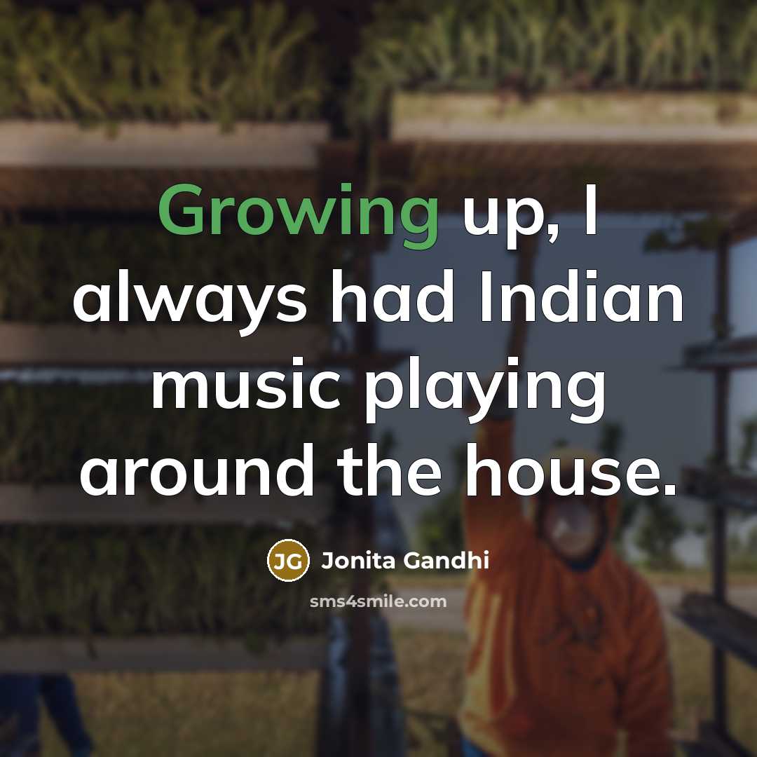“Growing up, I always had Indian music playing around the…” quote by Jonita Gandhi