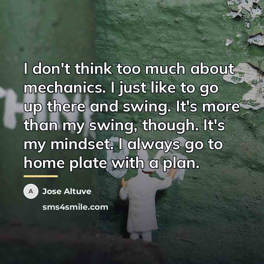 “I don't think too much about mechanics. I just like…” quote by Jose Altuve