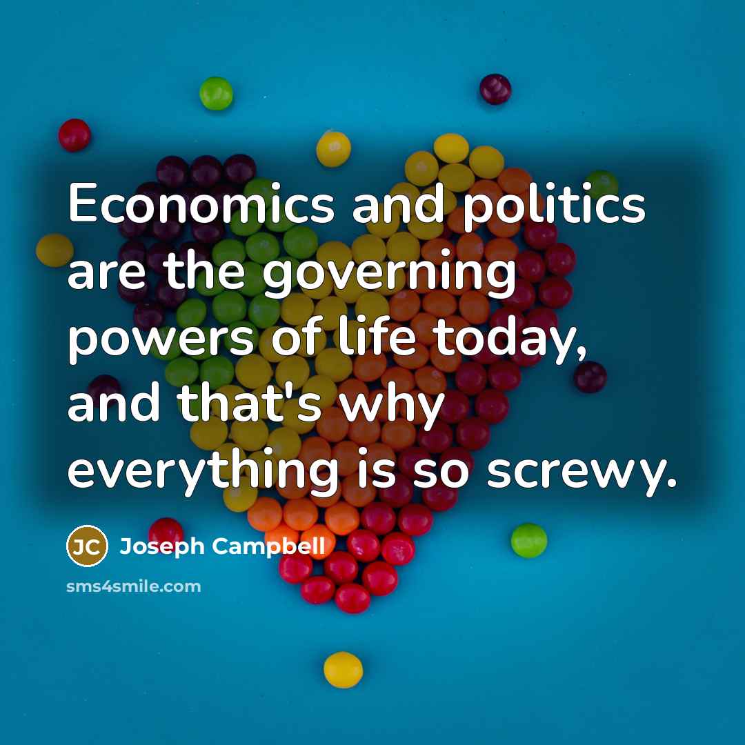 “Economics and politics are the governing powers of life today,…” quote by Joseph Campbell