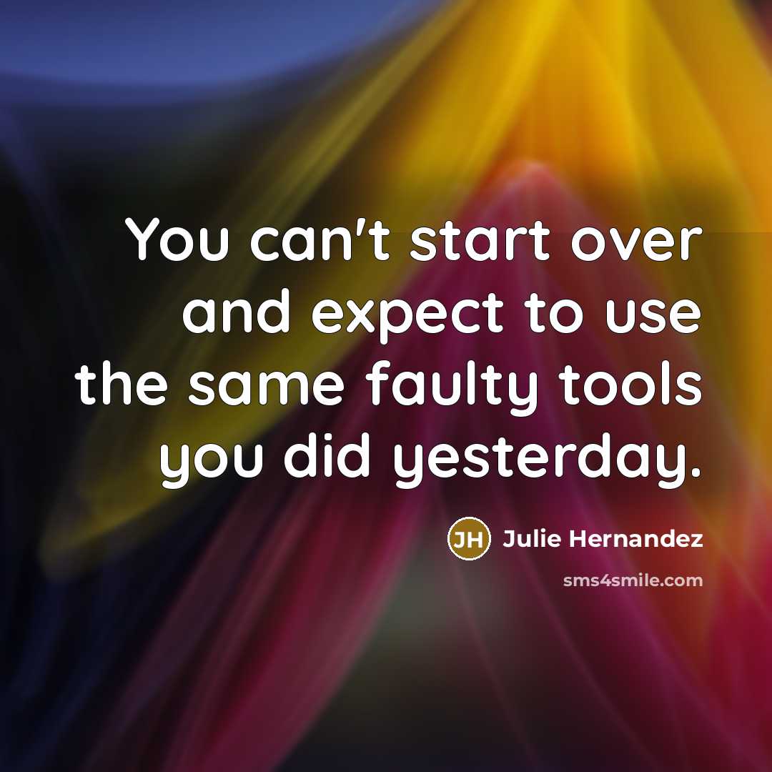 “You can't start over and expect to use the same…” quote by Julie Hernandez