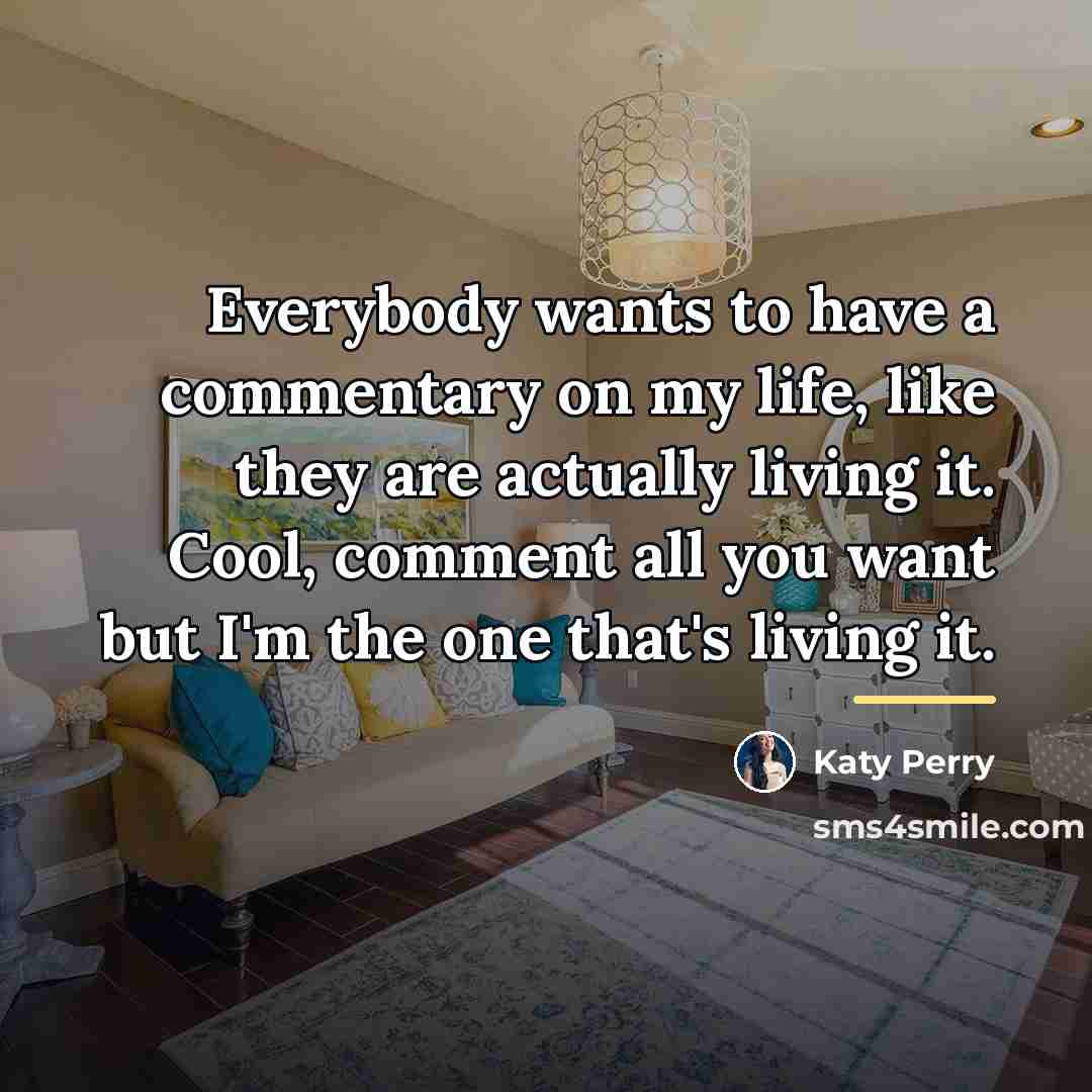 “Everybody wants to have a commentary on my life, like…” quote by Katy Perry
