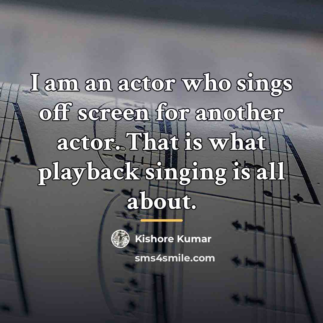 “I am an actor who sings off screen for another…” quote by Kishore Kumar