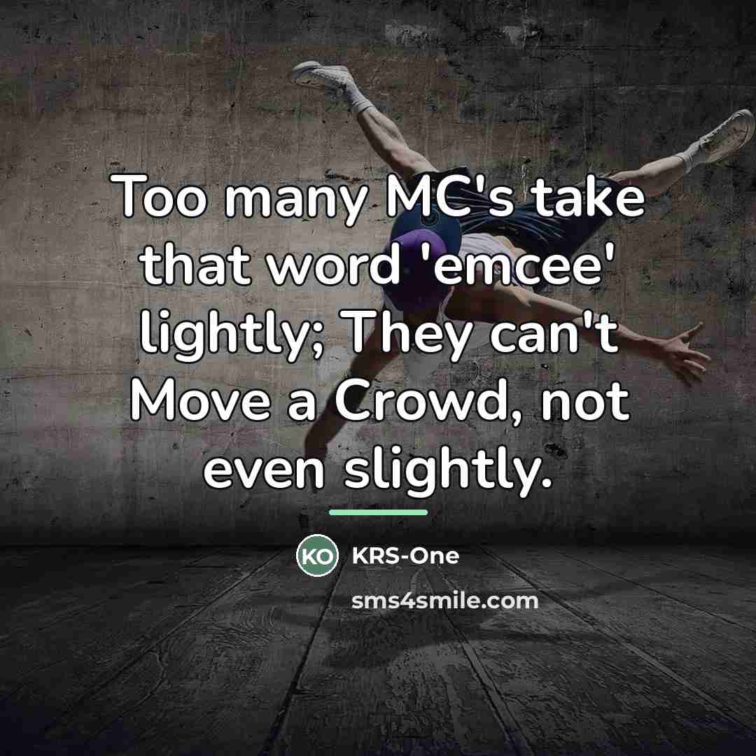 “Too many MC's take that word 'emcee' lightly; They can't…” quote by KRS-One