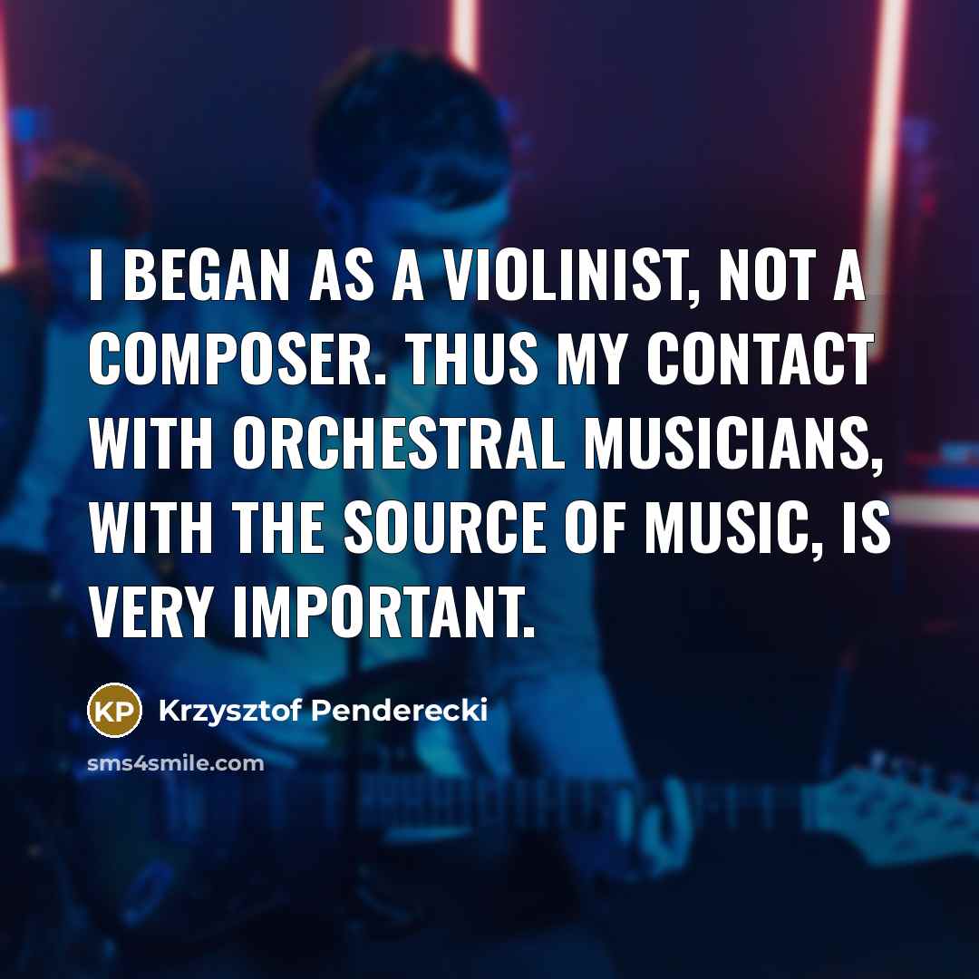 “I began as a violinist, not a composer. Thus my…” quote by Krzysztof Penderecki