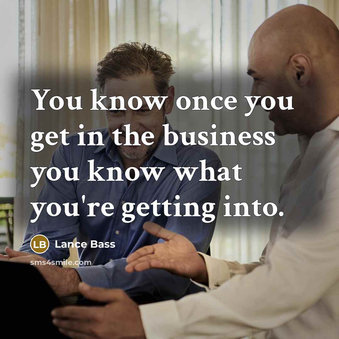 “You know once you get in the business you know…” quote by Lance Bass