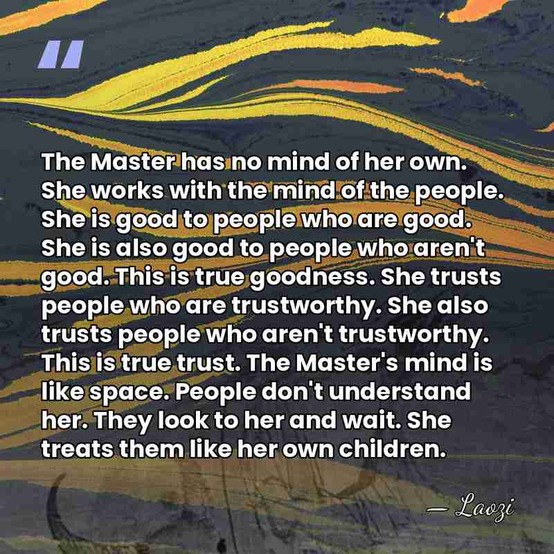 The Master has no mind of her own. She works with the&hellip; - Laozi