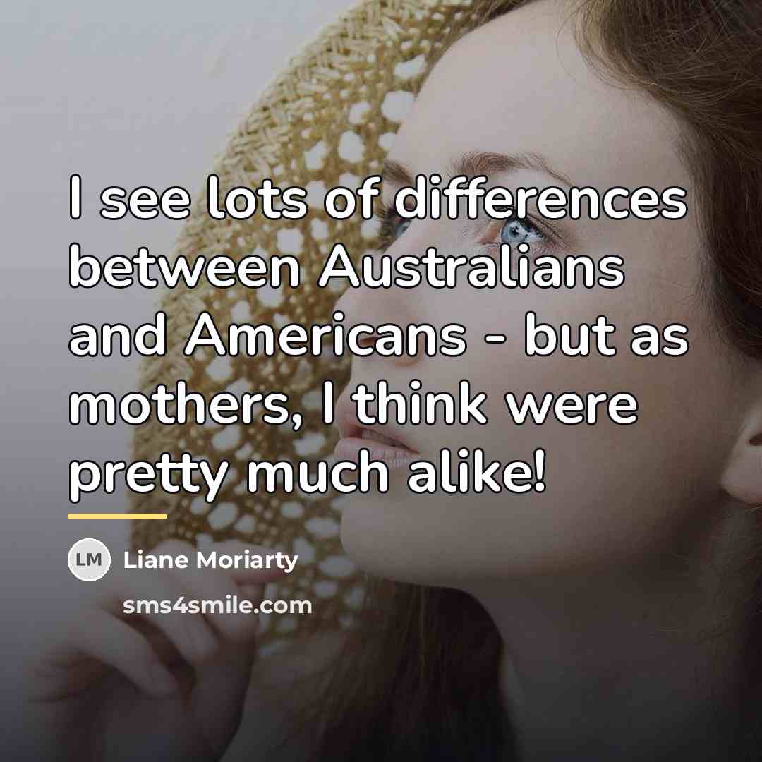 “I see lots of differences between Australians and Americans -…” quote by Liane Moriarty