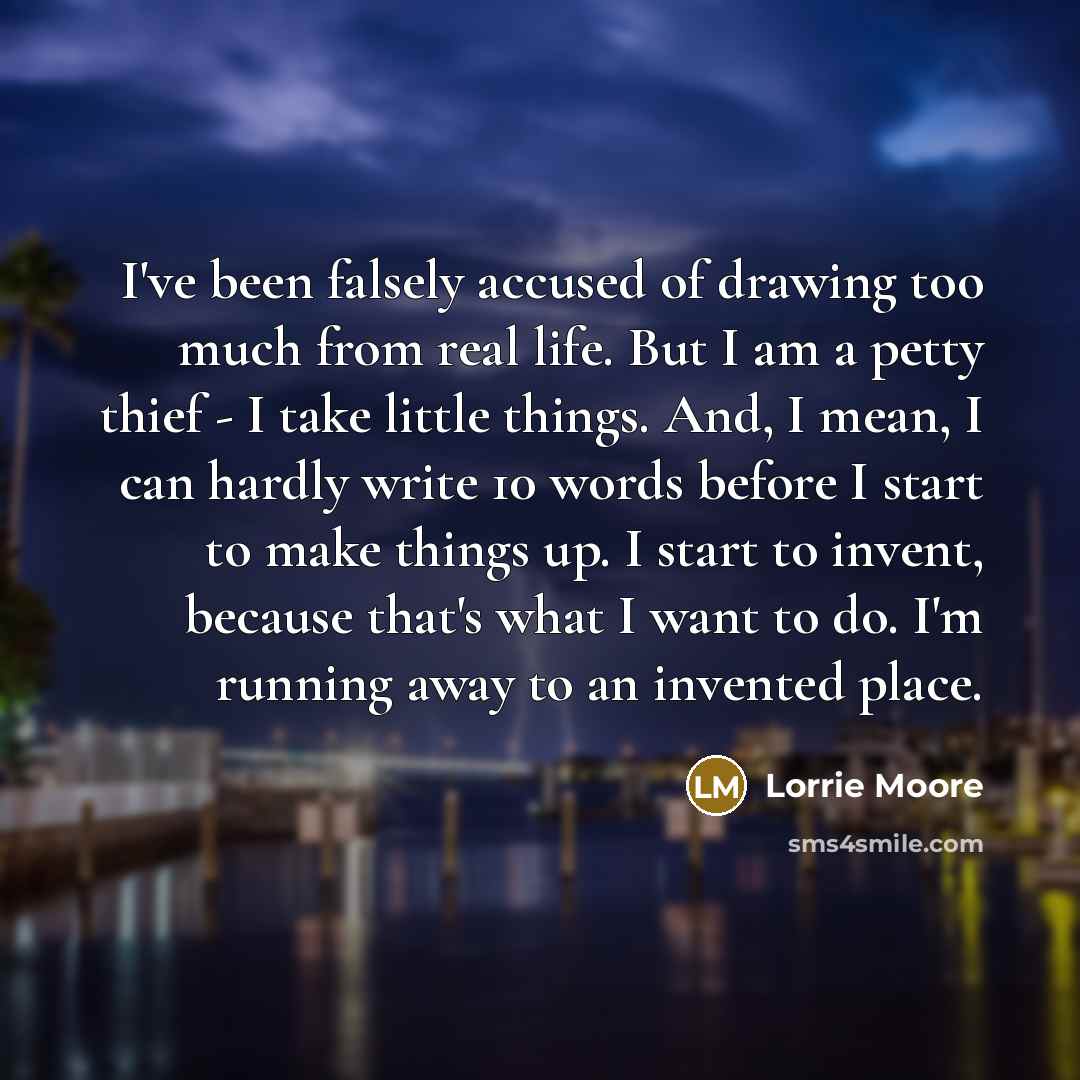 “I've been falsely accused of drawing too much from real…” quote by Lorrie Moore