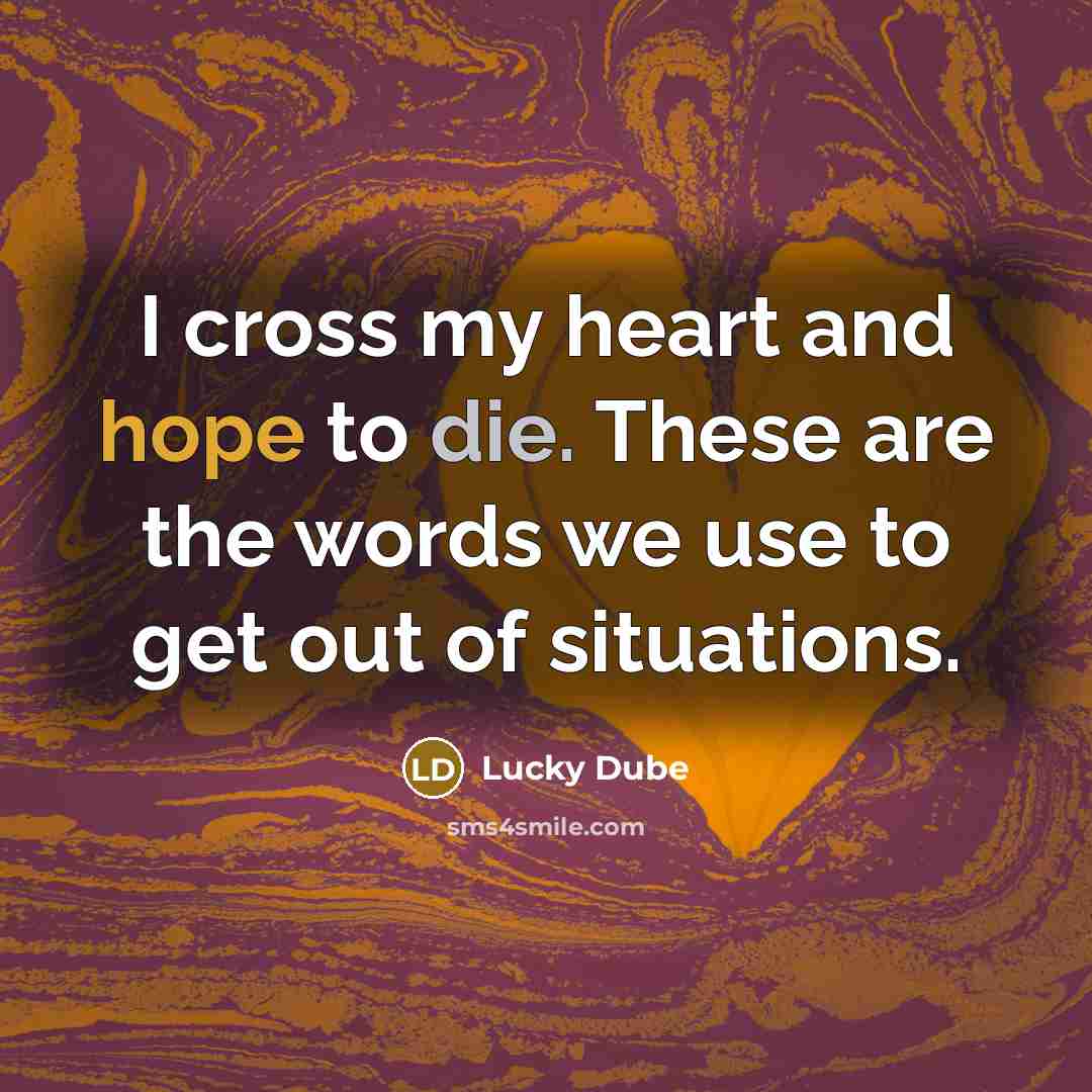 “I cross my heart and hope to die. These are the words we use to get out of situations.” quote by Lucky Dube