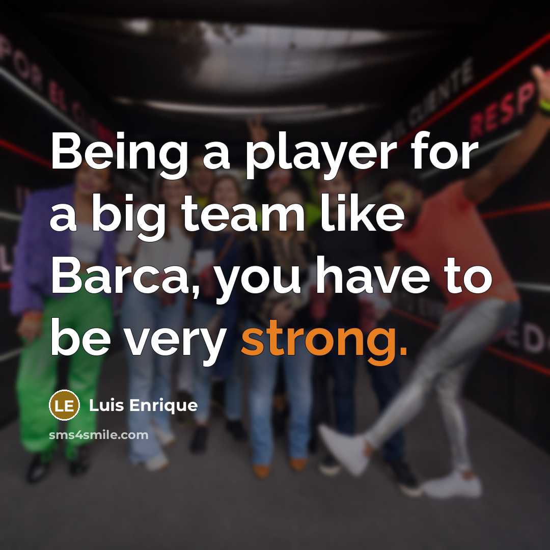 “Being a player for a big team like Barca, you…” quote by Luis Enrique