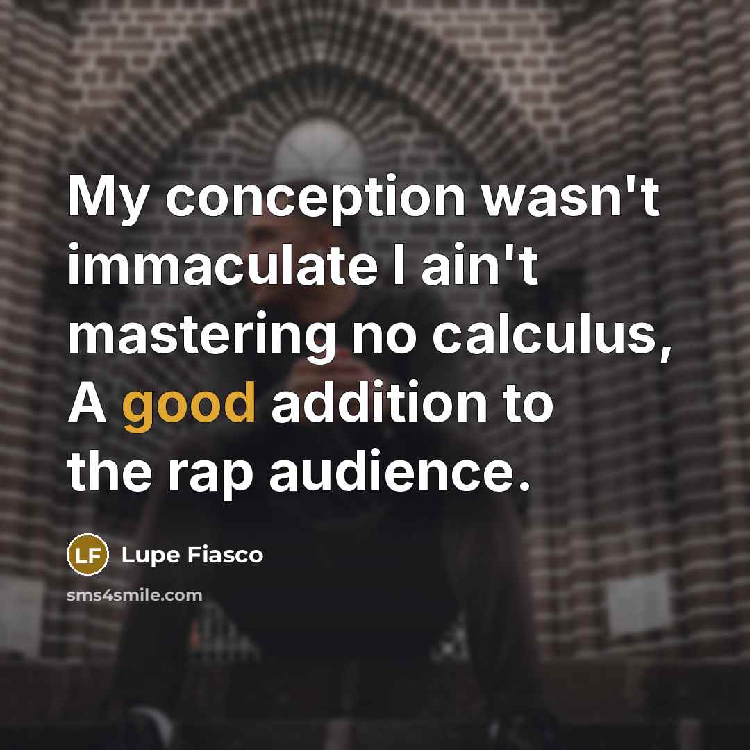 “My conception wasn't immaculate I ain't mastering no calculus, A…” quote by Lupe Fiasco
