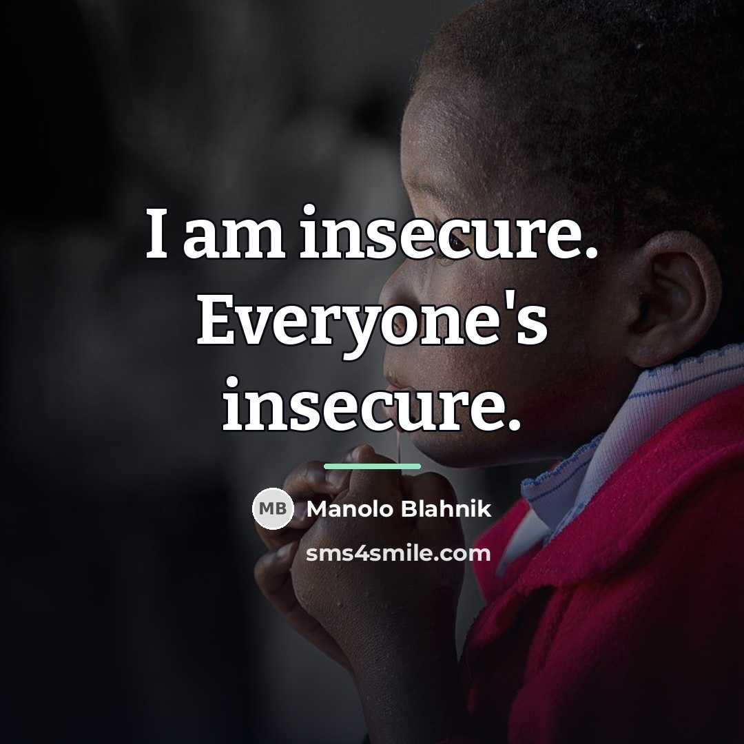 “I am insecure. Everyone's insecure.…” quote by Manolo Blahnik