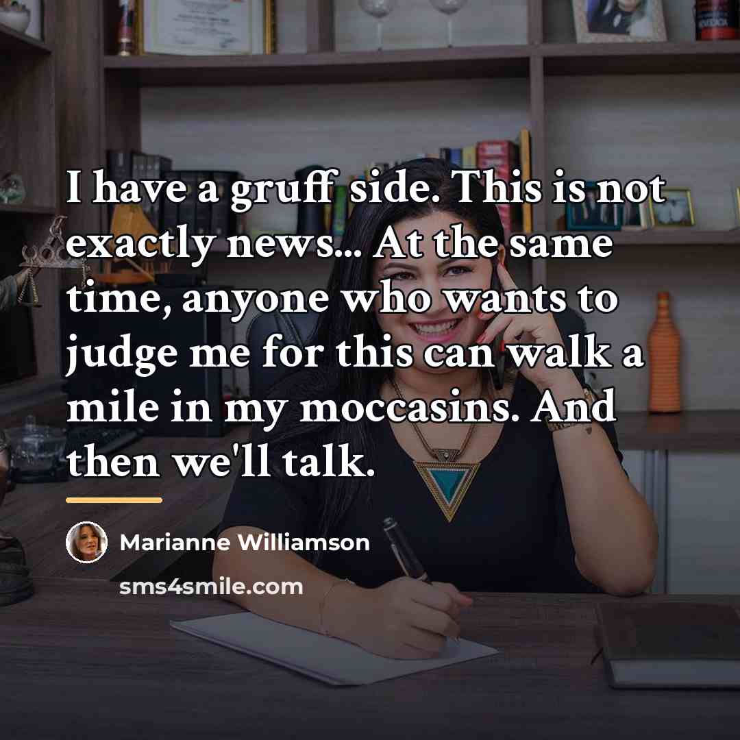 “I have a gruff side. This is not exactly news...…” quote by Marianne Williamson