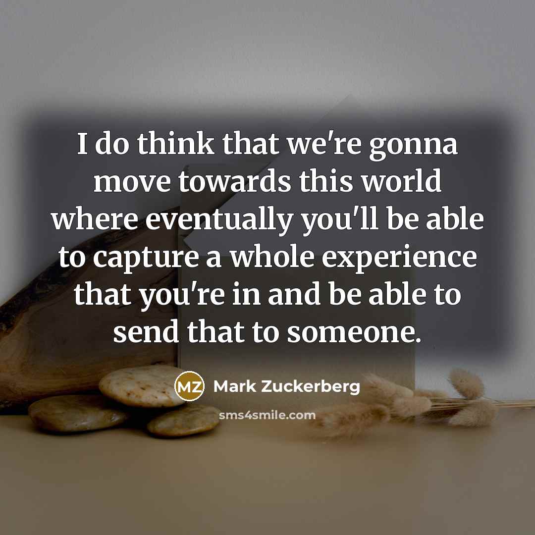 “I do think that we're gonna move towards this world…” quote by Mark Zuckerberg