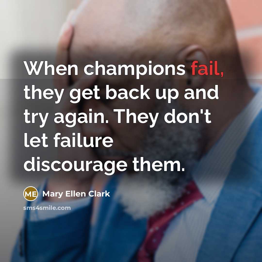 “When champions fail, they get back up and try again. They don't let failure discourage them.” quote by Mary Ellen Clark