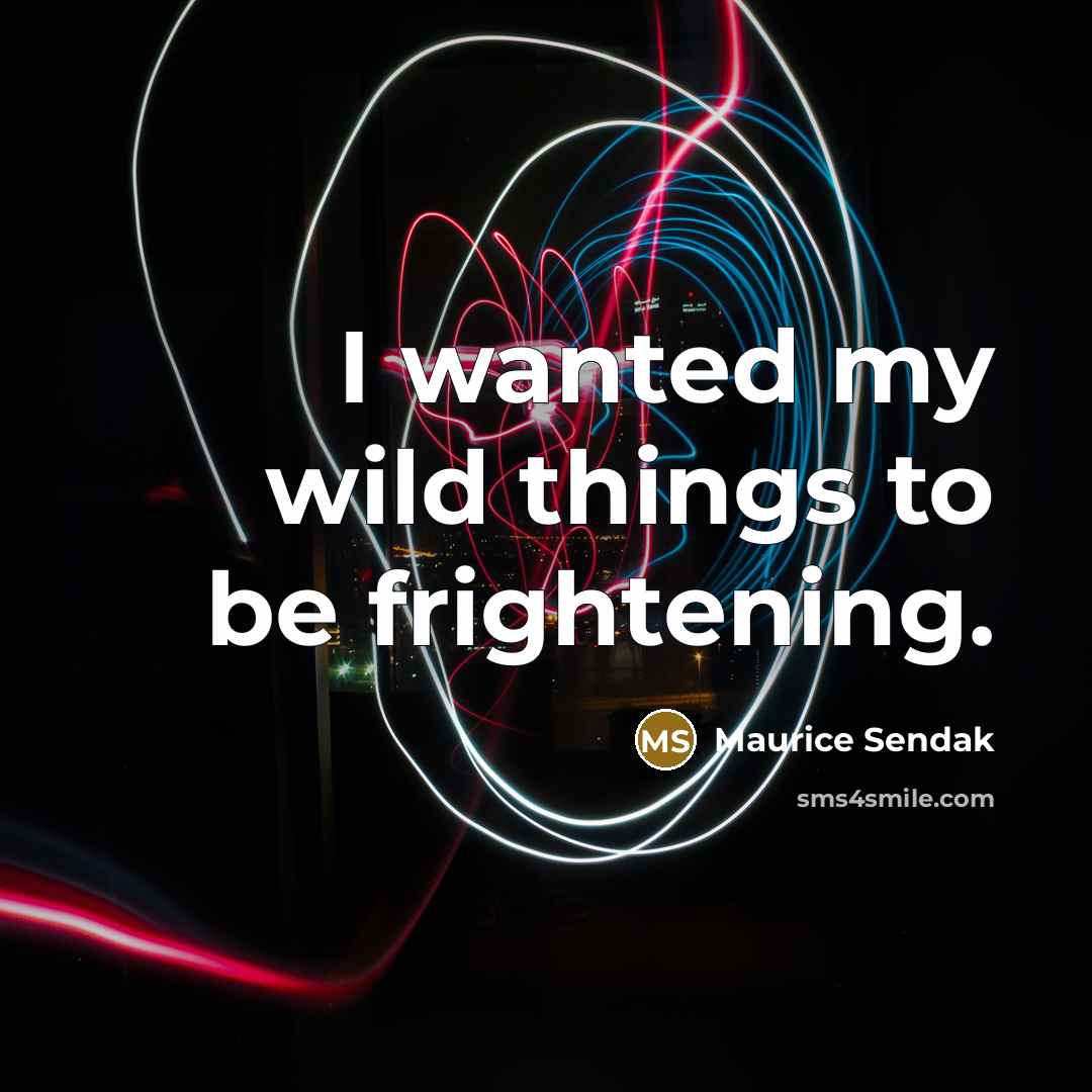 “I wanted my wild things to be frightening.…” quote by Maurice Sendak