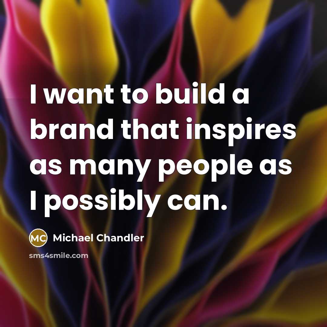 “I want to build a brand that inspires as many…” quote by Michael Chandler