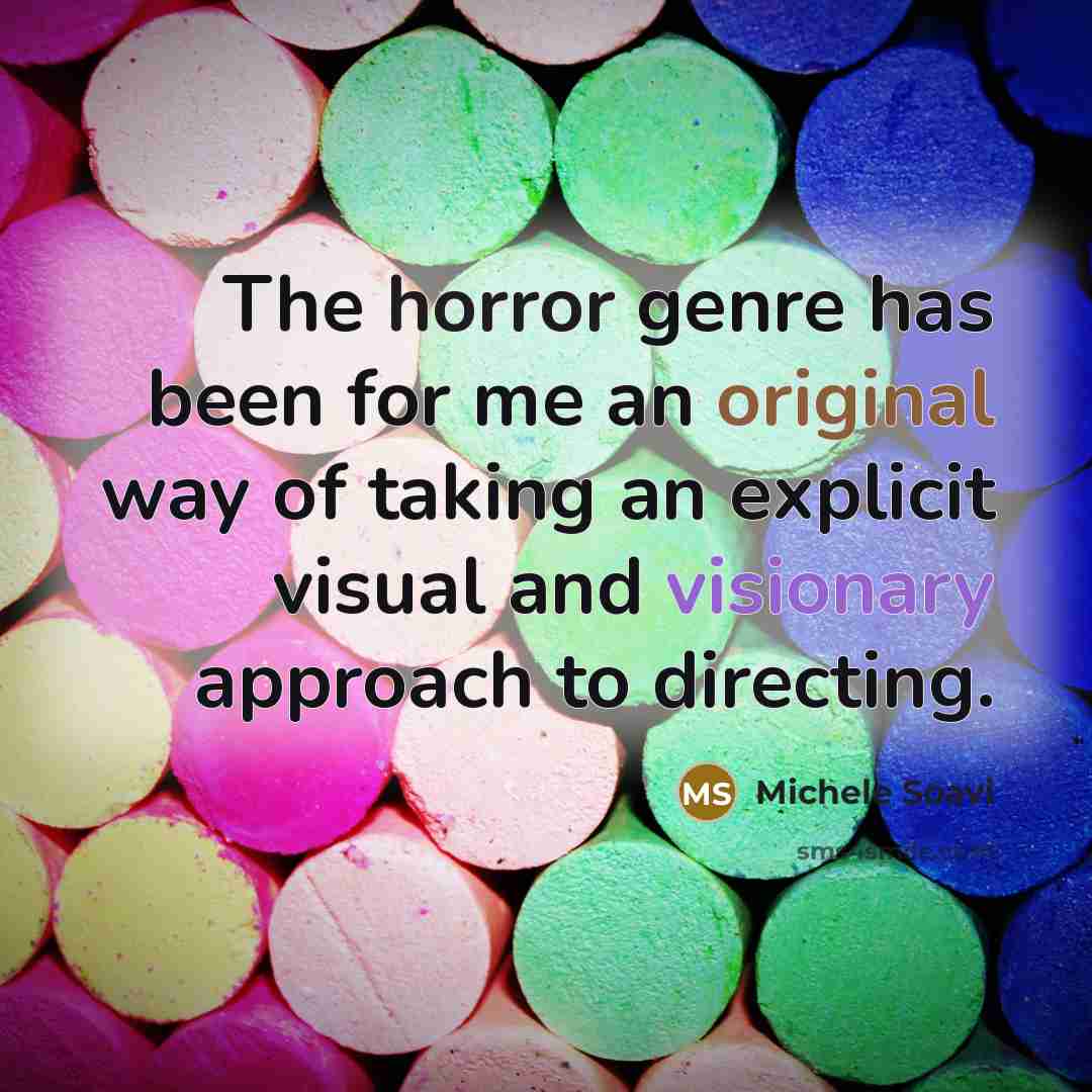 “The horror genre has been for me an original way of taking an explicit visual and visionary approach to directing.” quote by Michele Soavi