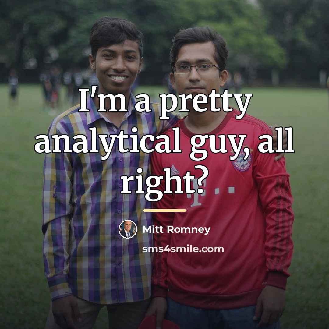 “I'm a pretty analytical guy, all right?…” quote by Mitt Romney