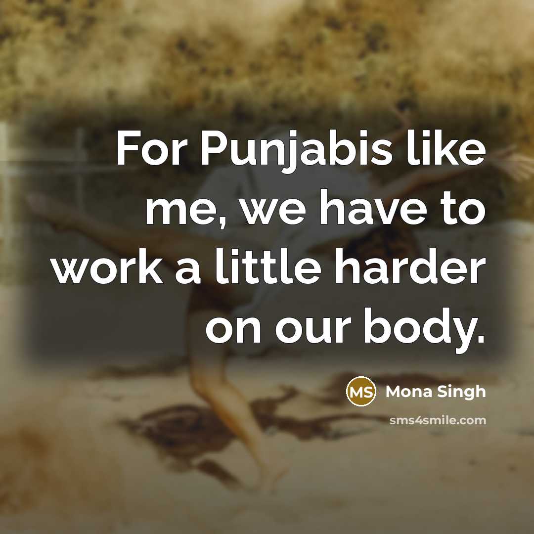 “For Punjabis like me, we have to work a little…” quote by Mona Singh