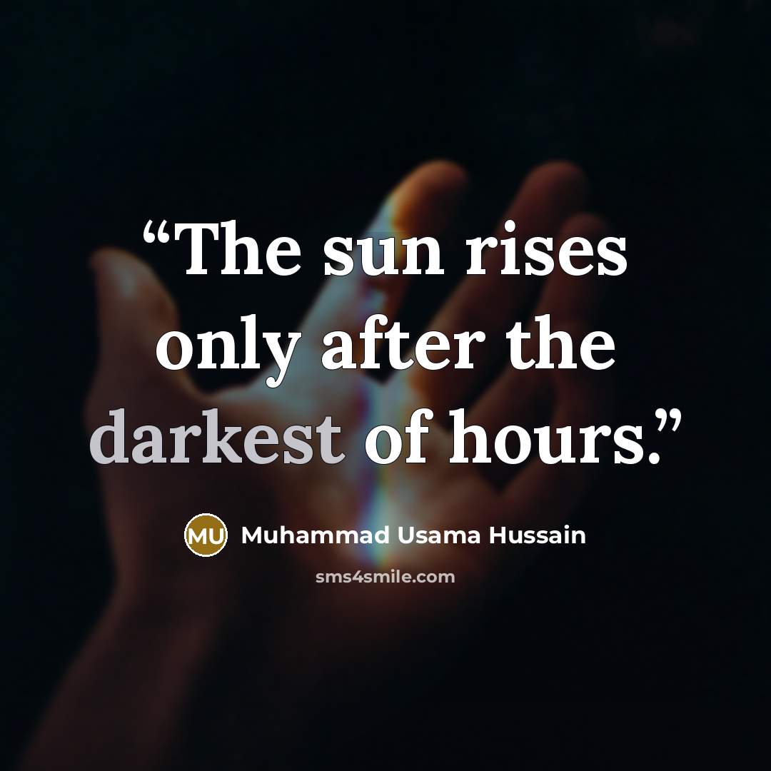 “The sun rises only after the darkest of hours.” quote by Muhammad Usama Hussain