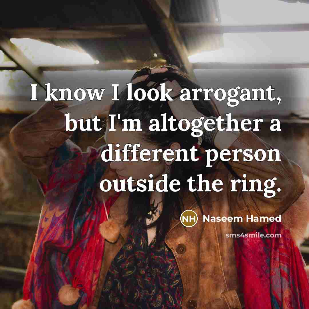 “I know I look arrogant, but I'm altogether a different…” quote by Naseem Hamed
