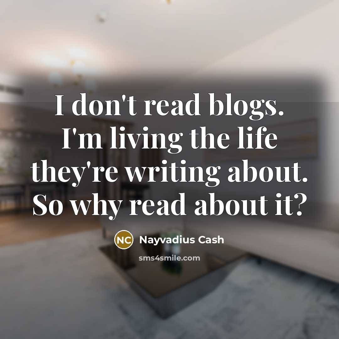 “I don't read blogs. I'm living the life they're writing…” quote by Nayvadius Cash