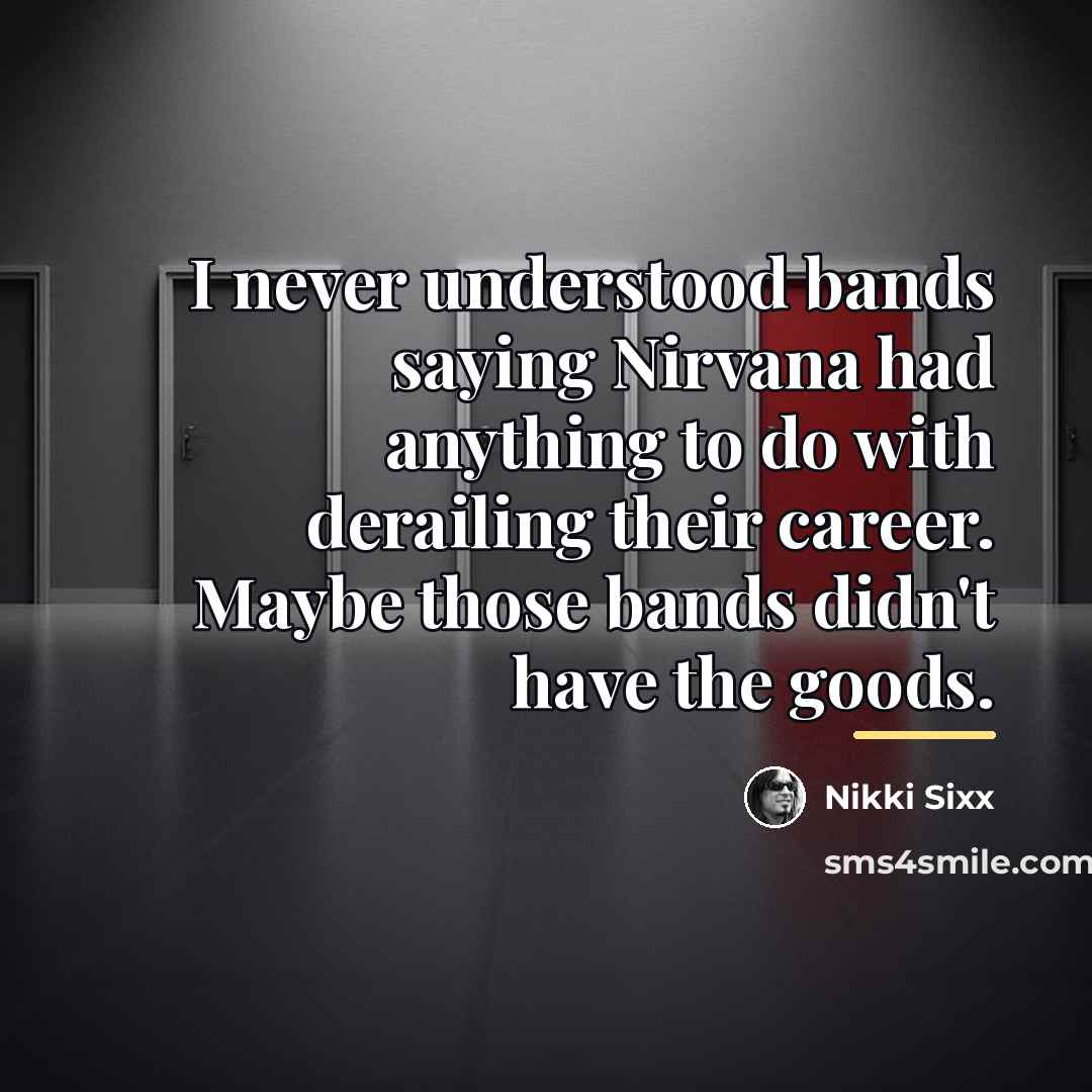 “I never understood bands saying Nirvana had anything to do…” quote by Nikki Sixx