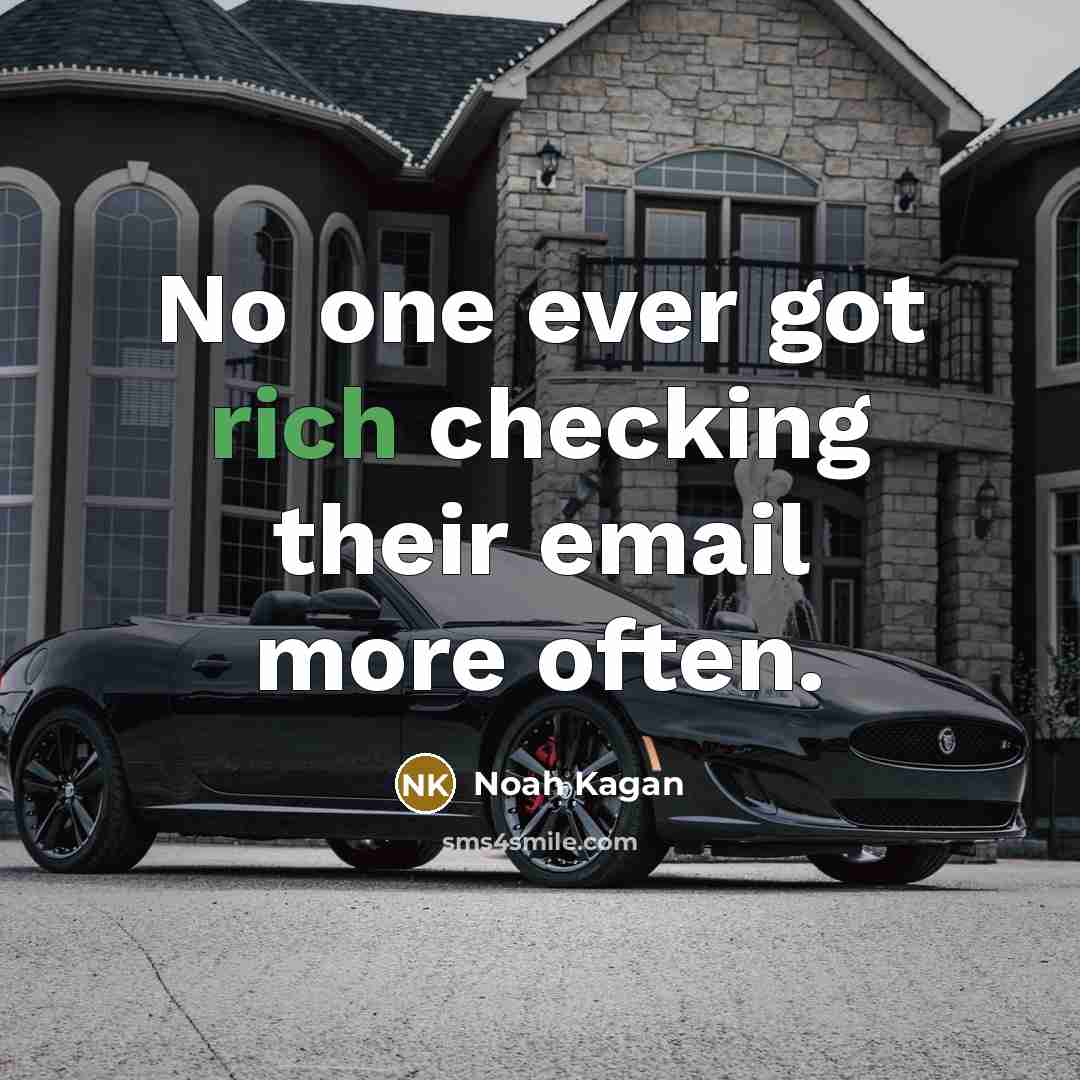 “No one ever got rich checking their email more often.” quote by Noah Kagan