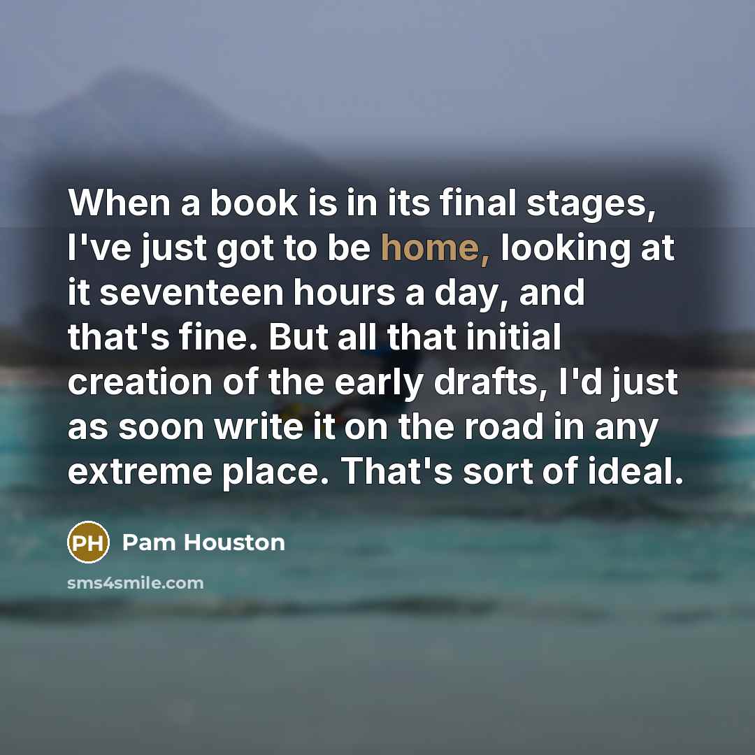 “When a book is in its final stages, I've just…” quote by Pam Houston