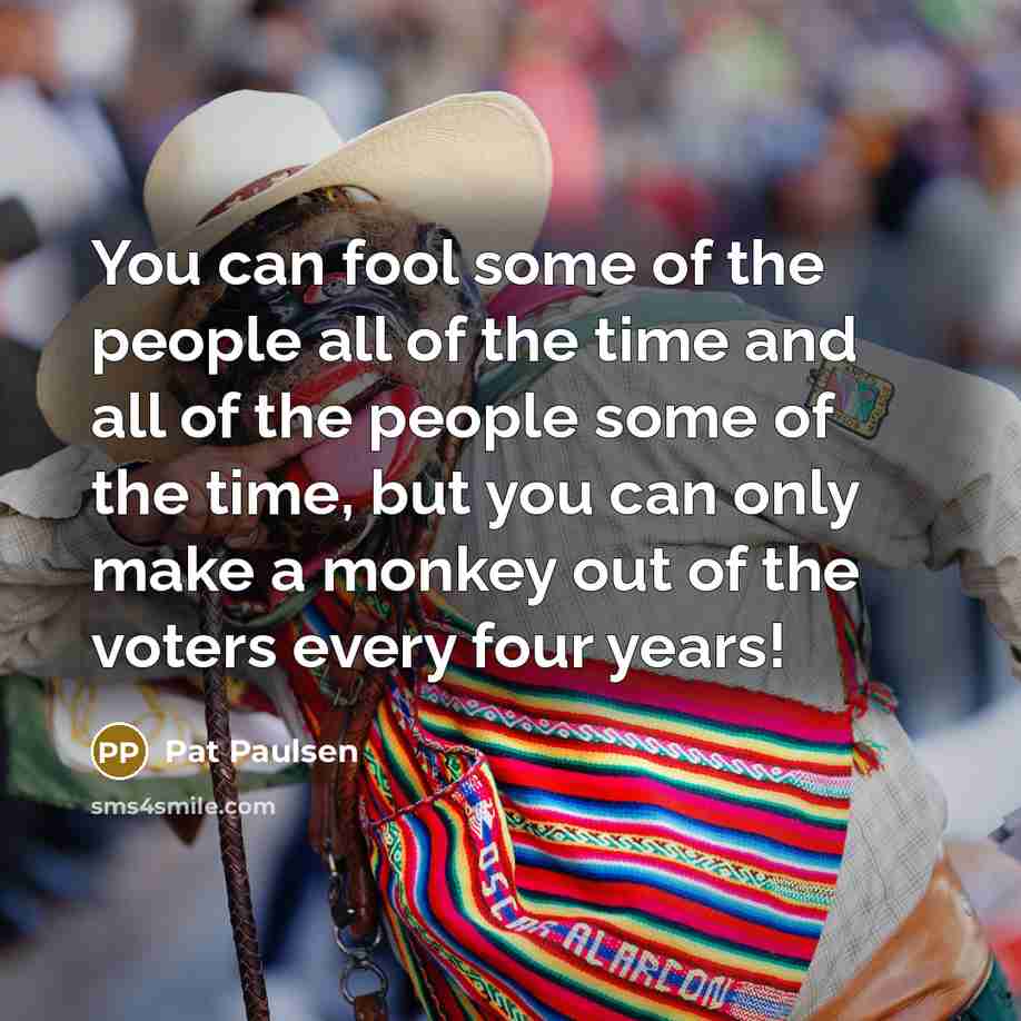 “You can fool some of the people all of the…” quote by Pat Paulsen
