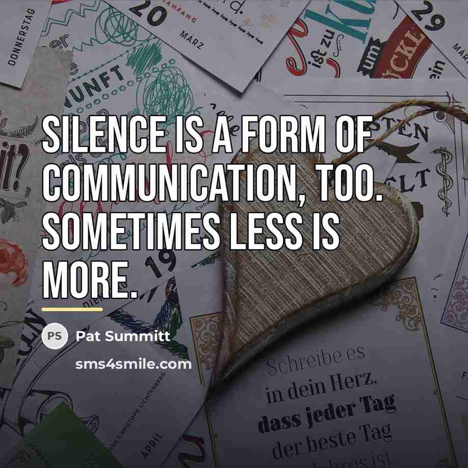 “Silence is a form of communication, too. Sometimes less is…” quote by Pat Summitt