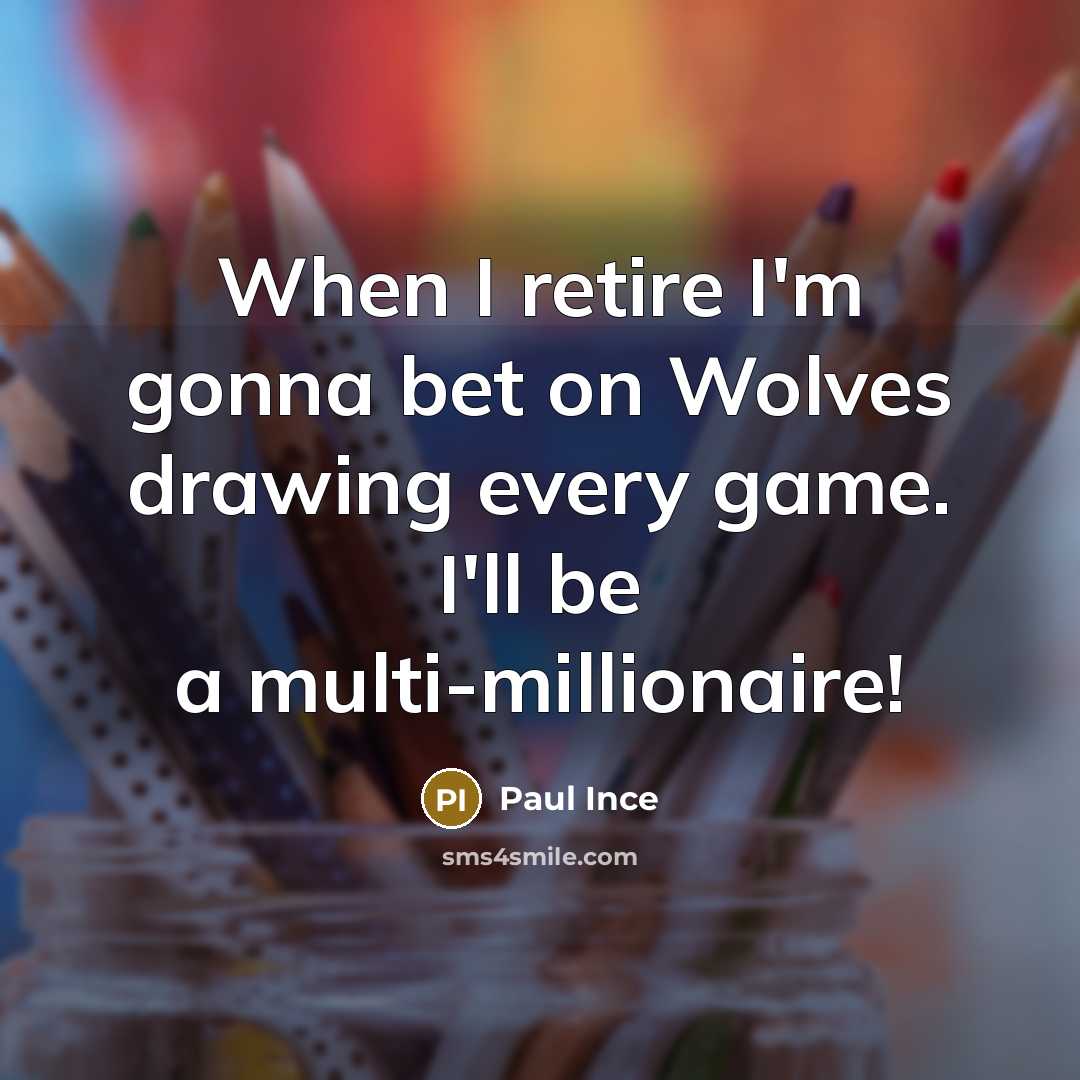 “When I retire I'm gonna bet on Wolves drawing every…” quote by Paul Ince
