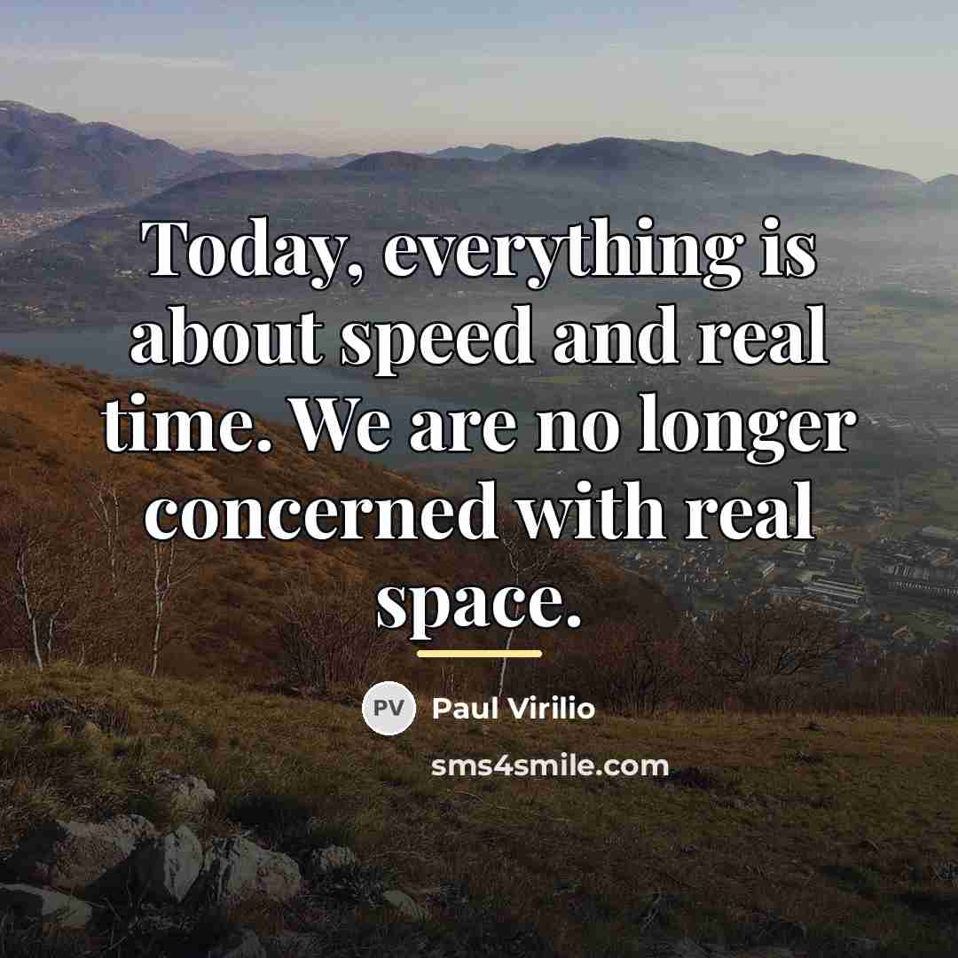 “Today, everything is about speed and real time. We are…” quote by Paul Virilio