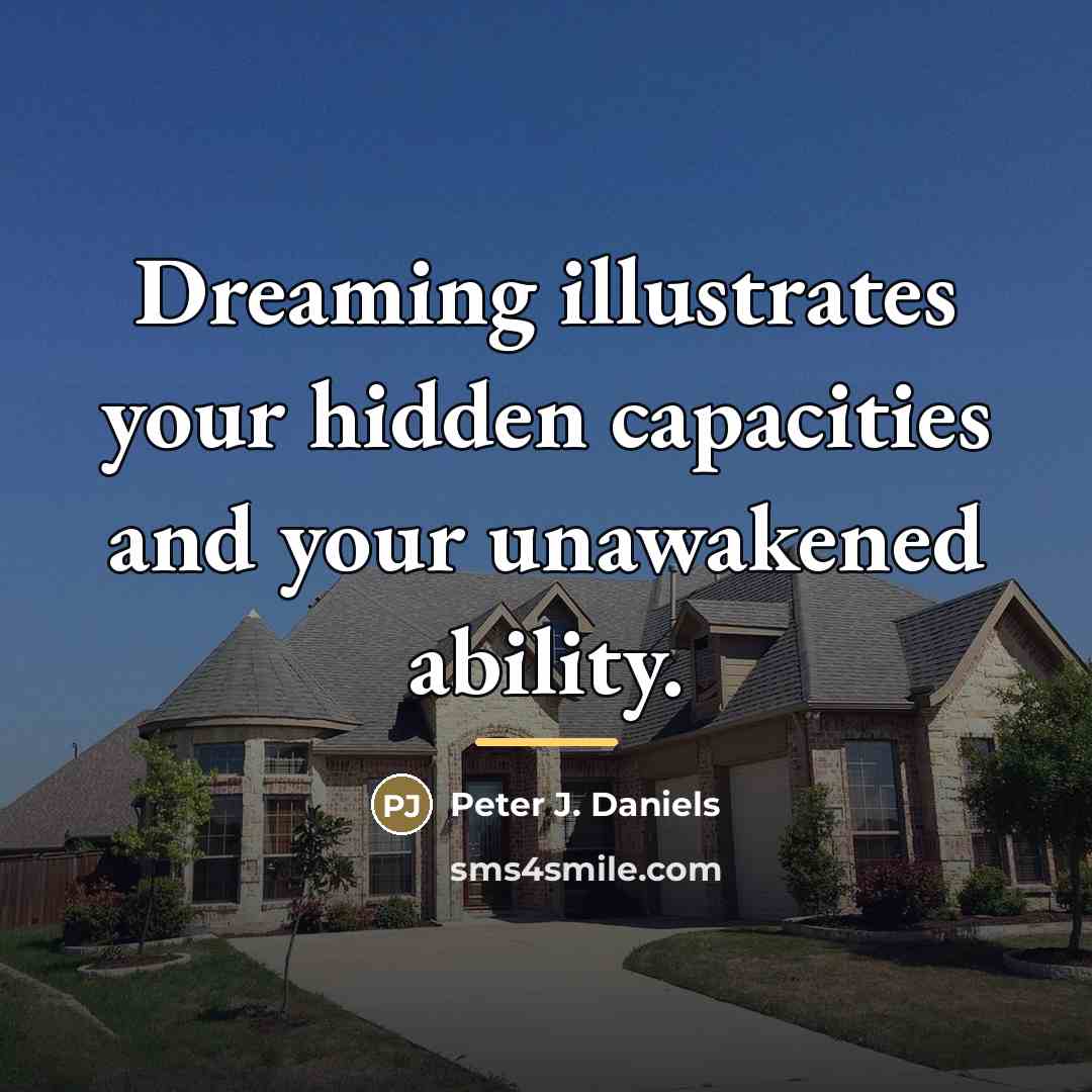 “Dreaming illustrates your hidden capacities and your unawakened ability.…” quote by Peter J. Daniels