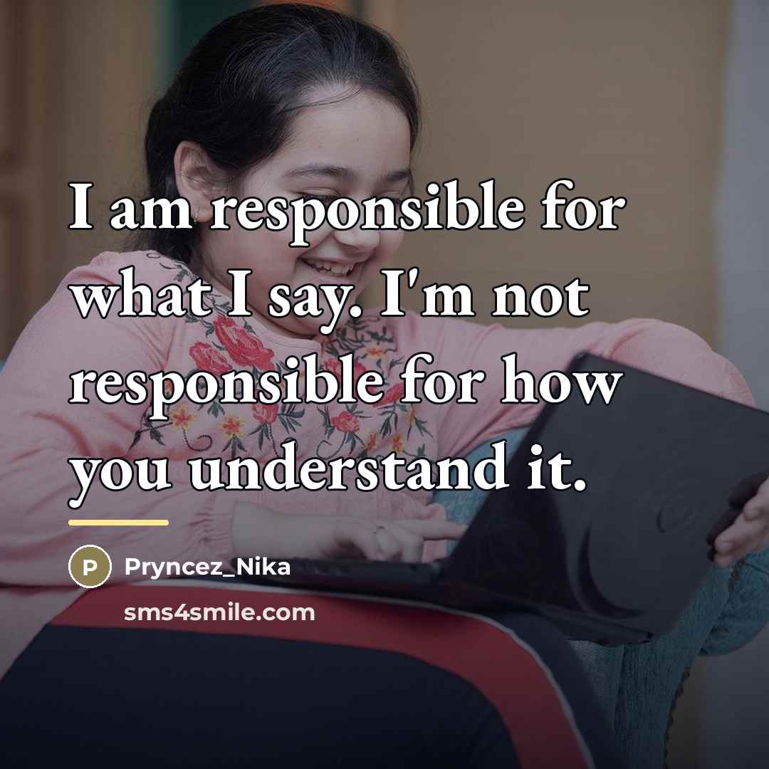 “I am responsible for what I say. I'm not responsible…” quote by Pryncez_Nika