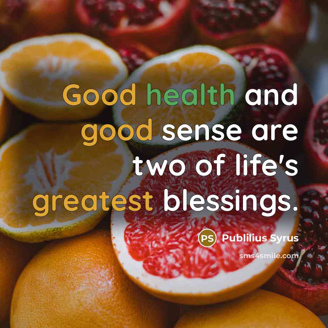 “Good health and good sense are two of life's greatest…” quote by Publilius Syrus