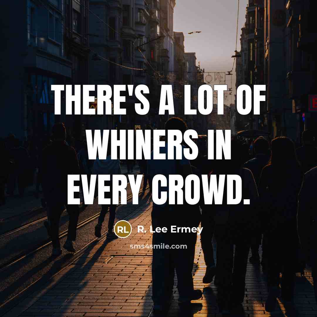 “There's a lot of whiners in every crowd.” quote by R. Lee Ermey