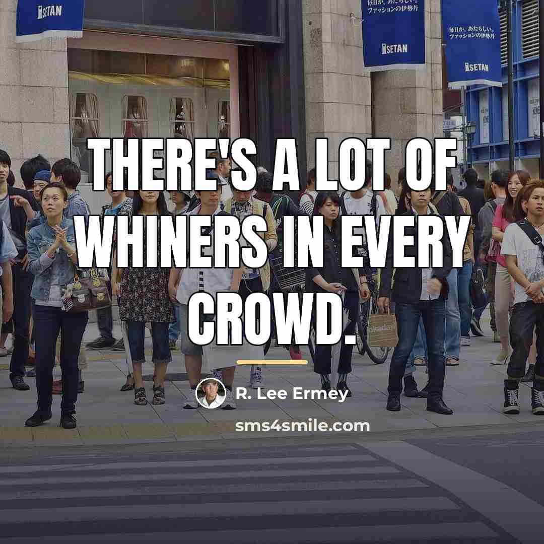 “There's a lot of whiners in every crowd.…” quote by R. Lee Ermey