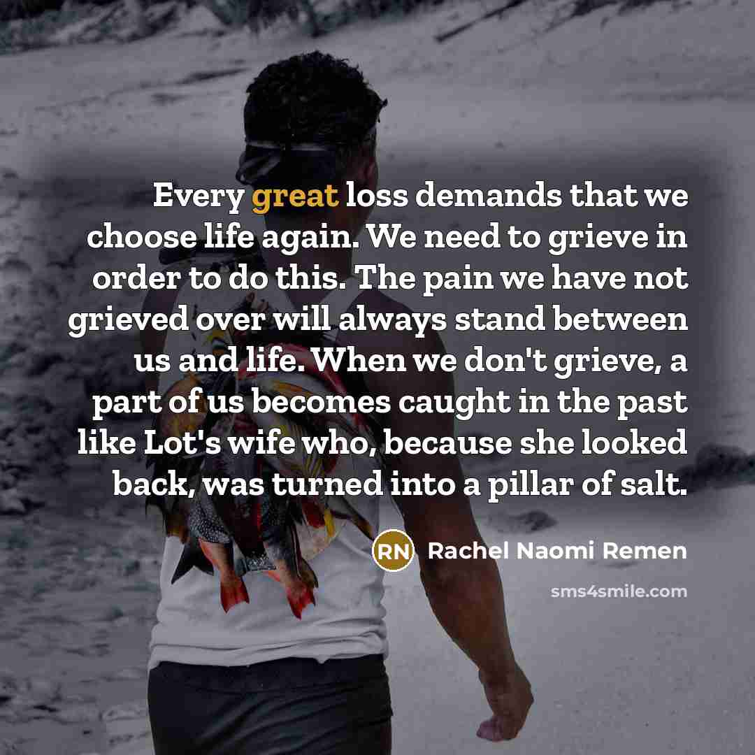 “Every great loss demands that we choose life again. We…” quote by Rachel Naomi Remen