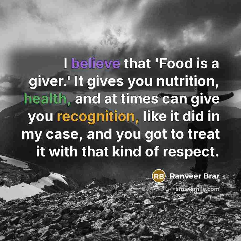 “I believe that 'Food is a giver.' It gives you…” quote by Ranveer Brar