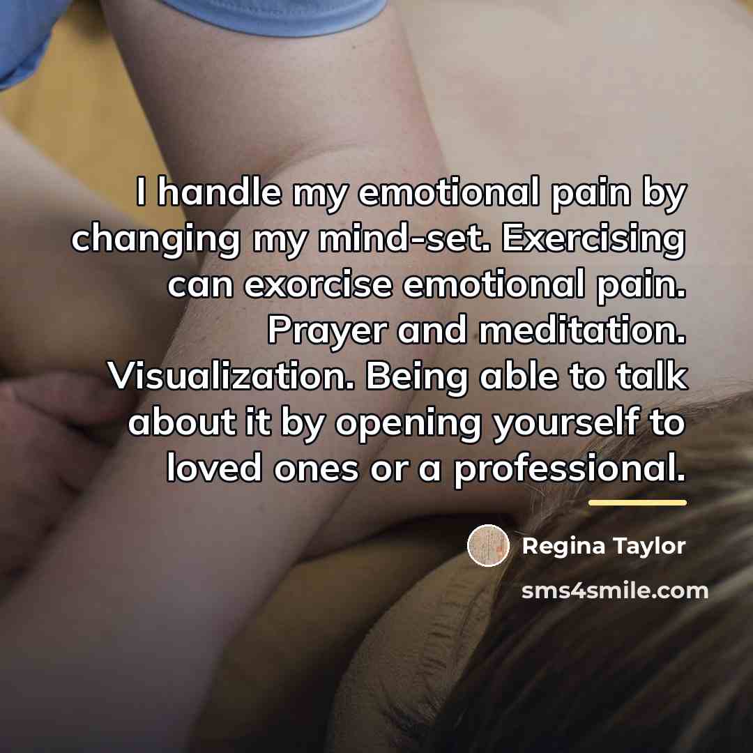 “I handle my emotional pain by changing my mind-set. Exercising…” quote by Regina Taylor