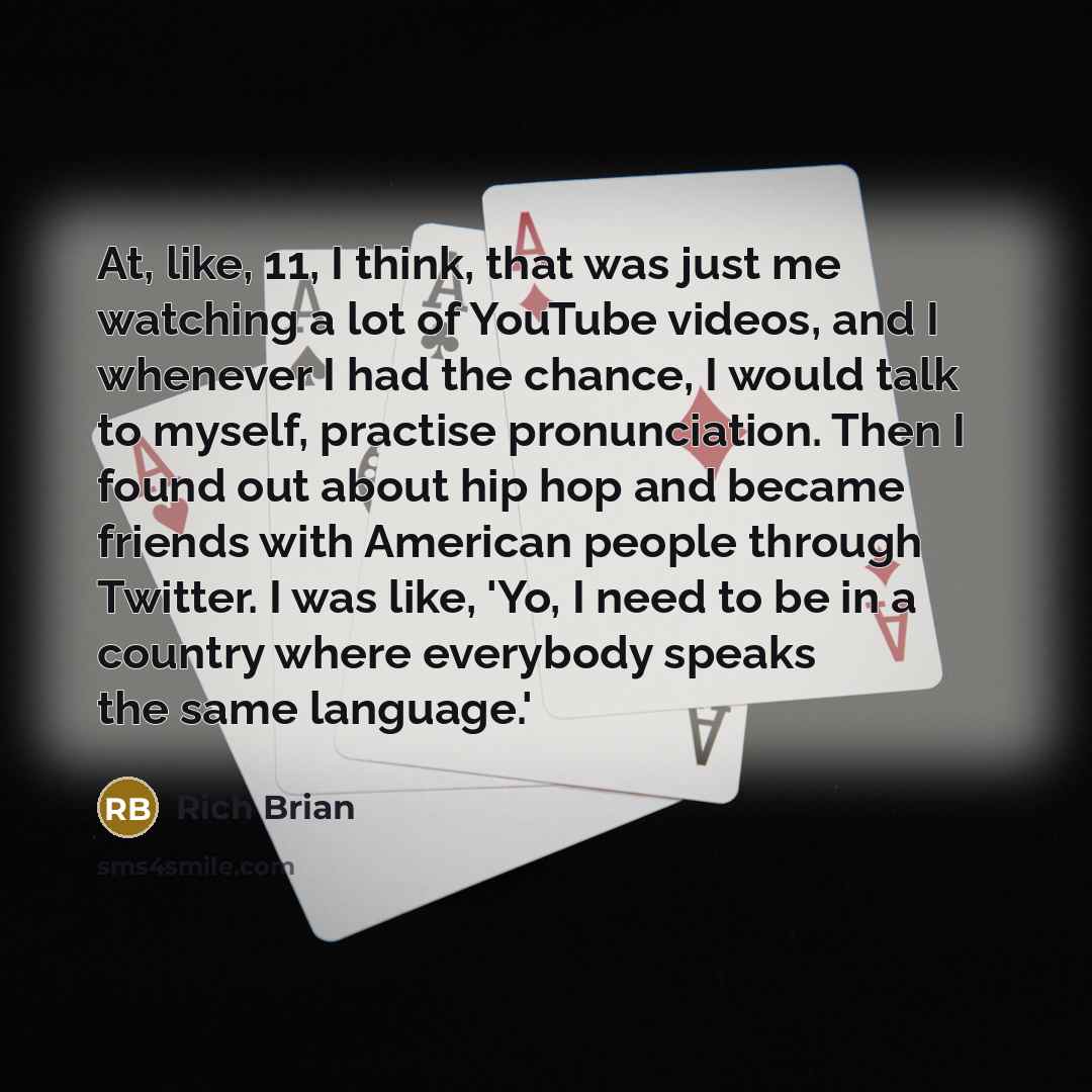 “At, like, 11, I think, that was just me watching…” quote by Rich Brian