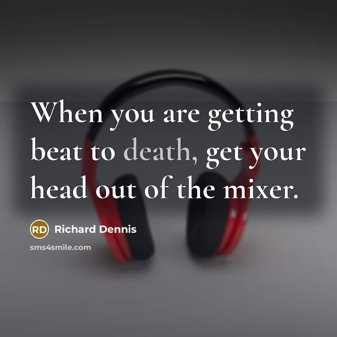 “When you are getting beat to death, get your head…” quote by Richard Dennis