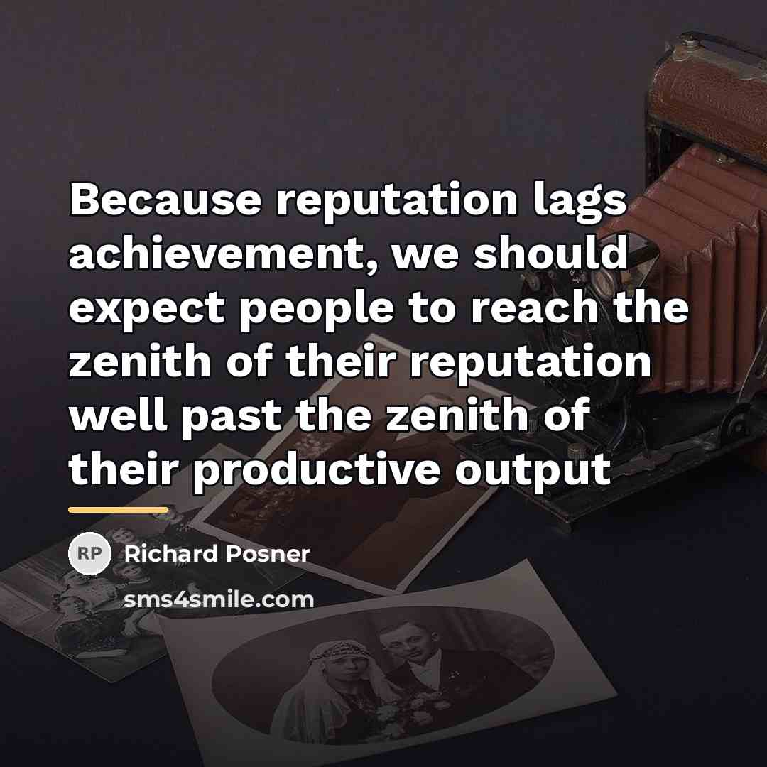 “Because reputation lags achievement, we should expect people to reach…” quote by Richard Posner