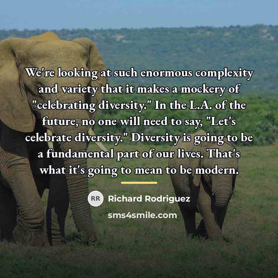 “We're looking at such enormous complexity and variety that it…” quote by Richard Rodriguez