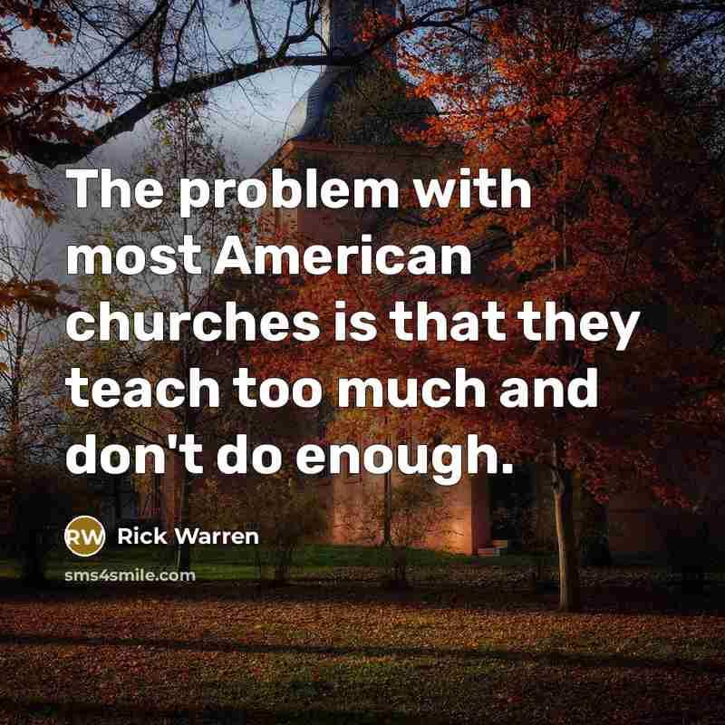 “The problem with most American churches is that they teach…” quote by Rick Warren