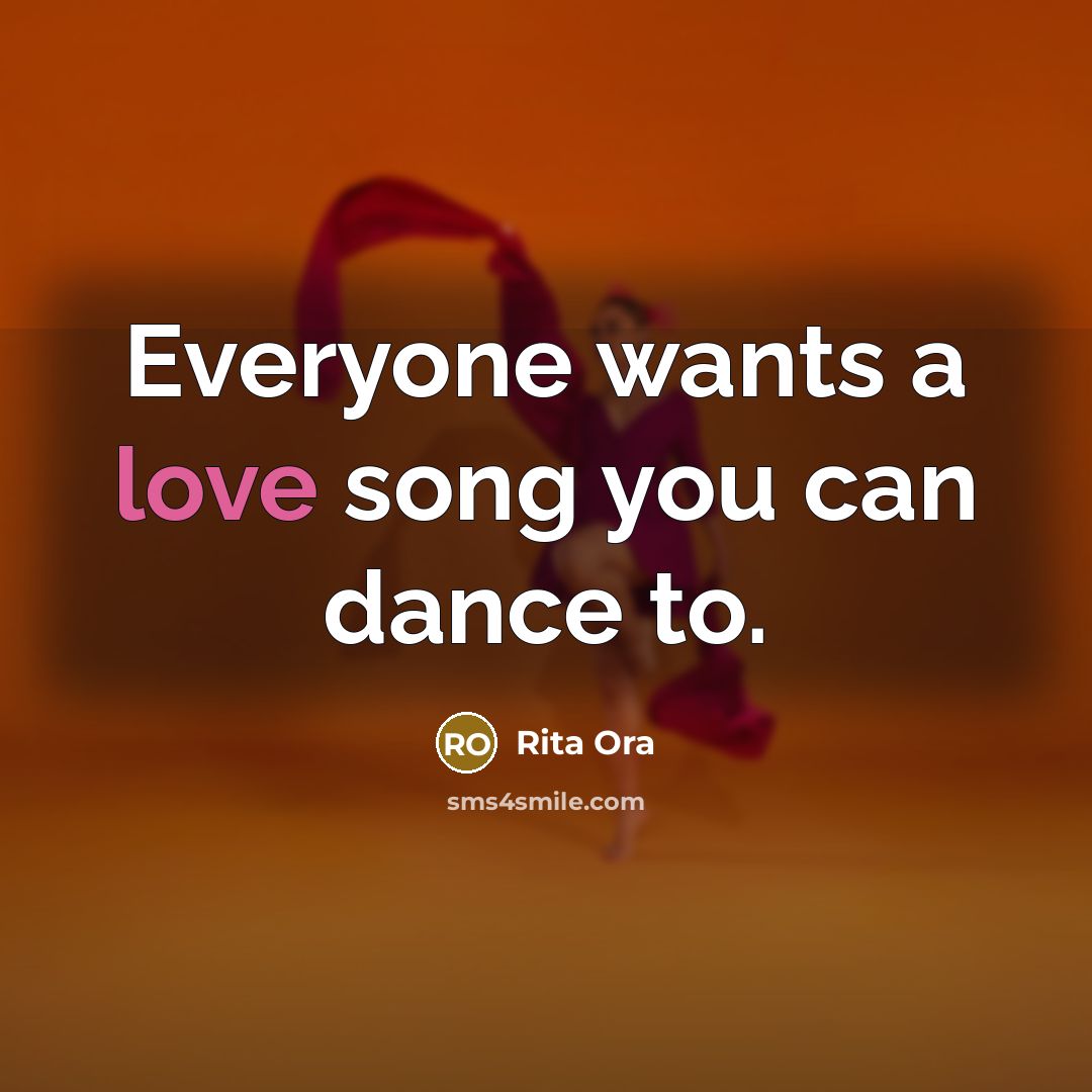 “Everyone wants a love song you can dance to.…” quote by Rita Ora