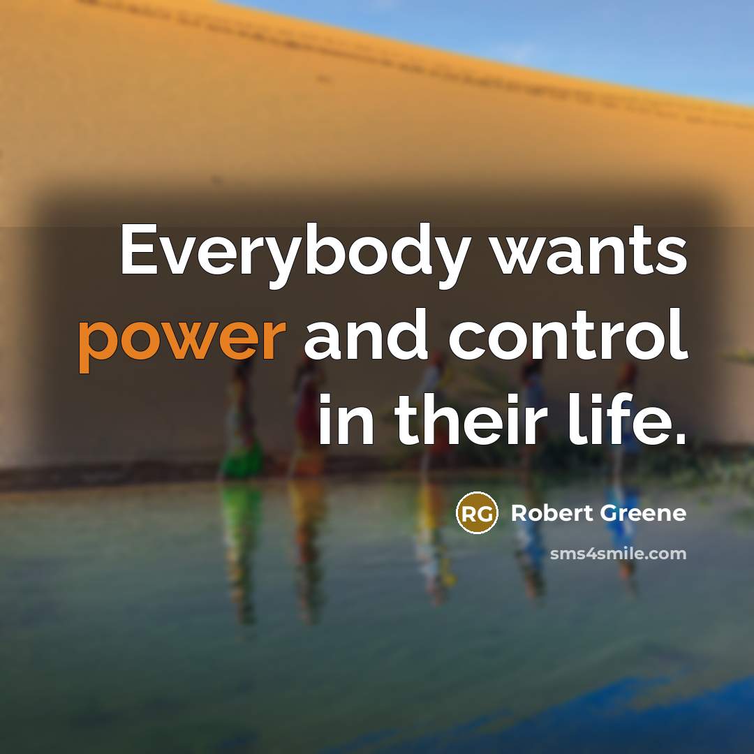 “Everybody wants power and control in their life.…” quote by Robert Greene